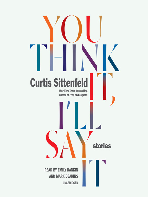 Title details for You Think It, I'll Say It by Curtis Sittenfeld - Available